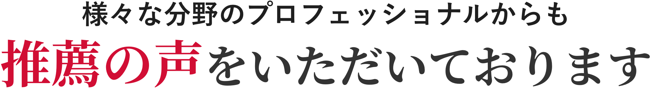 様々な分野のプロフェッショナルからも推薦の声をいただいております